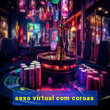 sexo virtual com coroas